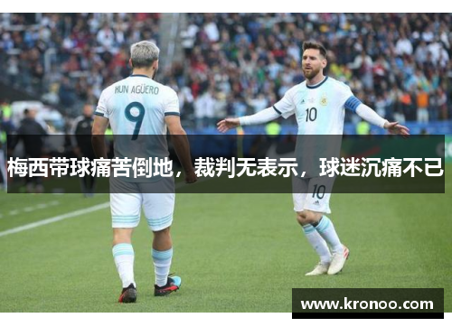 梅西带球痛苦倒地，裁判无表示，球迷沉痛不已